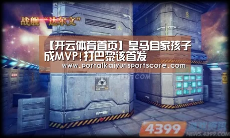 【开云体育首页】皇马自家孩子成MVP!打巴黎该首发(图2) 开云体育